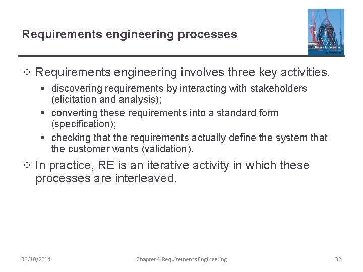 Requirements engineering processes ² Requirements engineering involves three key activities. § discovering requirements by