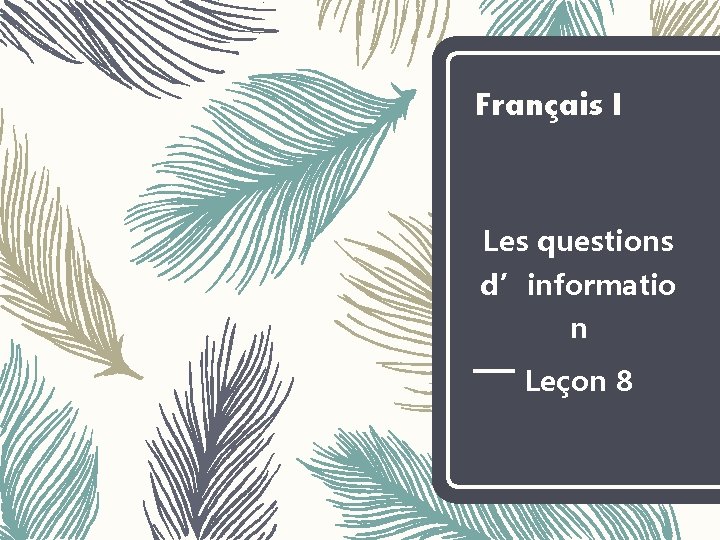 Français I Les questions d’informatio n Leçon 8 