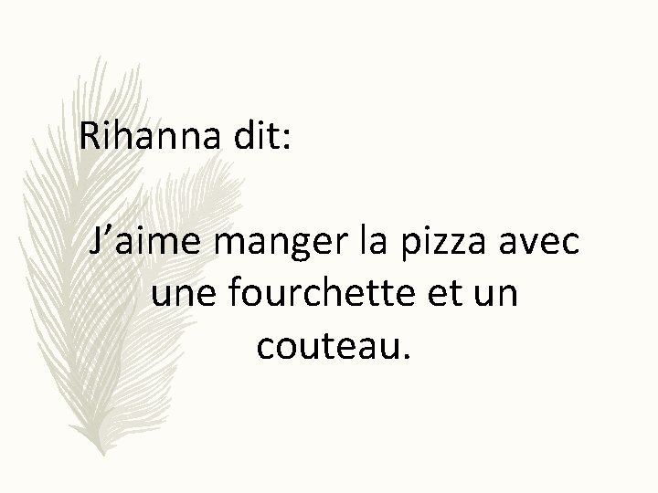 Rihanna dit: J’aime manger la pizza avec une fourchette et un couteau. 