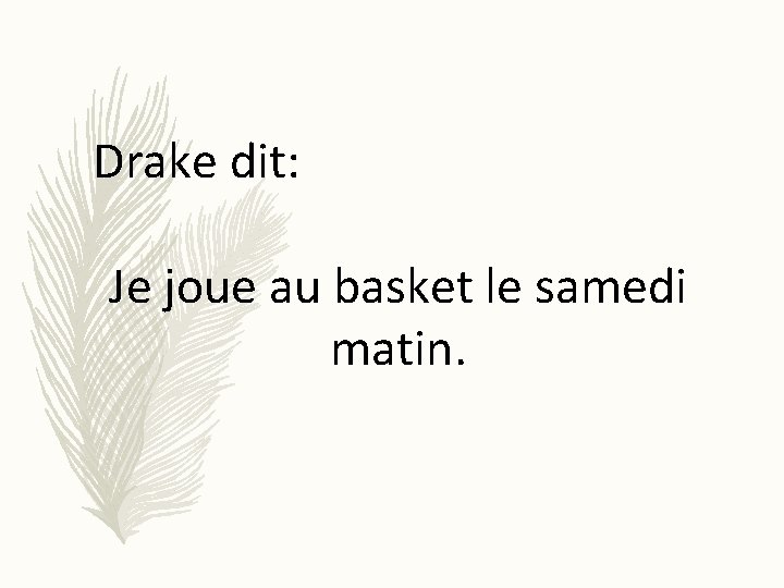 Drake dit: Je joue au basket le samedi matin. 