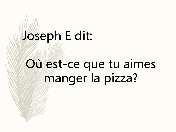 Joseph E dit: Où est-ce que tu aimes manger la pizza? 