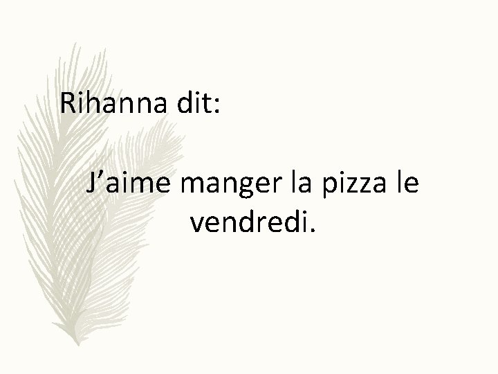 Rihanna dit: J’aime manger la pizza le vendredi. 