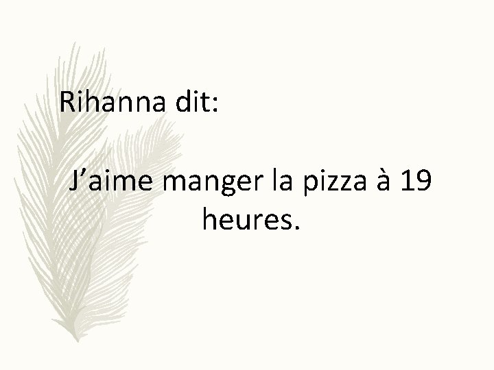 Rihanna dit: J’aime manger la pizza à 19 heures. 