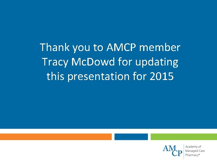 Thank you to AMCP member Tracy Mc. Dowd for updating this presentation for 2015