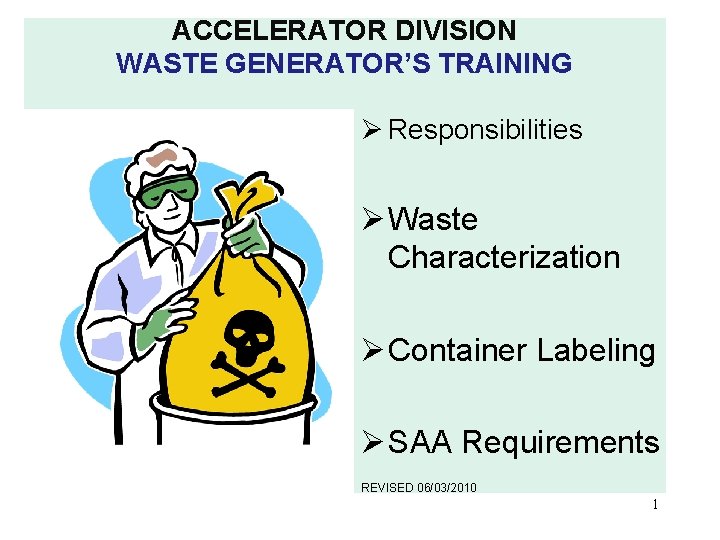 ACCELERATOR DIVISION WASTE GENERATOR’S TRAINING Ø Responsibilities Ø Waste Characterization Ø Container Labeling Ø