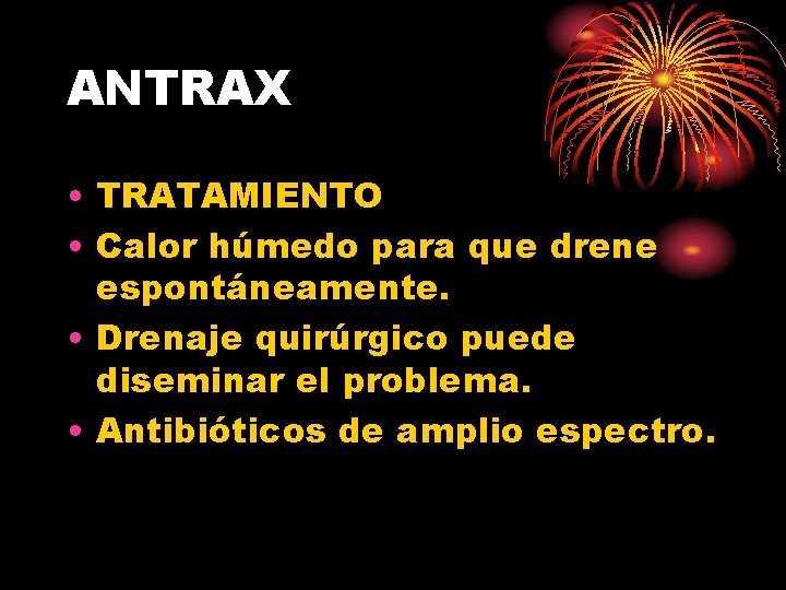 ANTRAX • TRATAMIENTO • Calor húmedo para que drene espontáneamente. • Drenaje quirúrgico puede