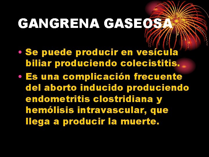 GANGRENA GASEOSA • Se puede producir en vesícula biliar produciendo colecistitis. • Es una