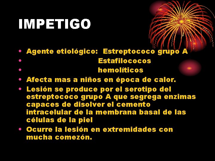 IMPETIGO • Agente etiológico: Estreptococo grupo A • Estafilococos • hemolíticos • Afecta mas