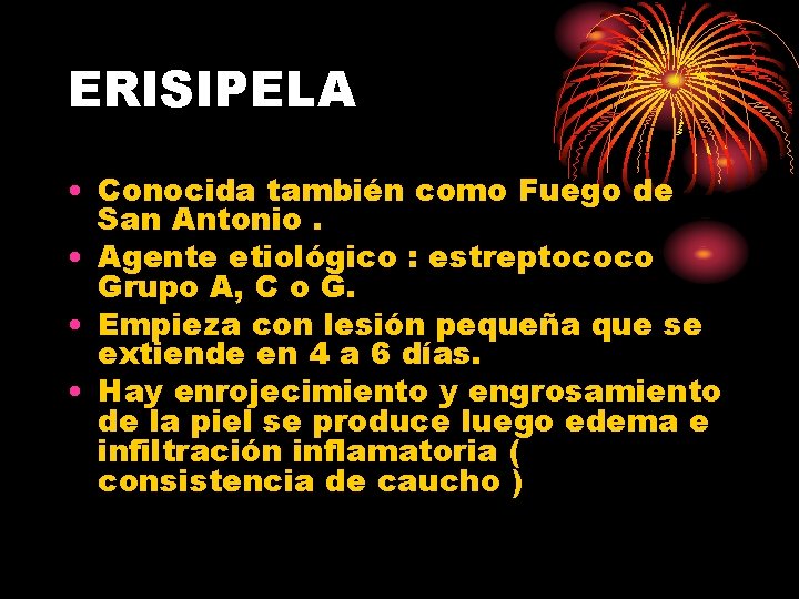 ERISIPELA • Conocida también como Fuego de San Antonio. • Agente etiológico : estreptococo