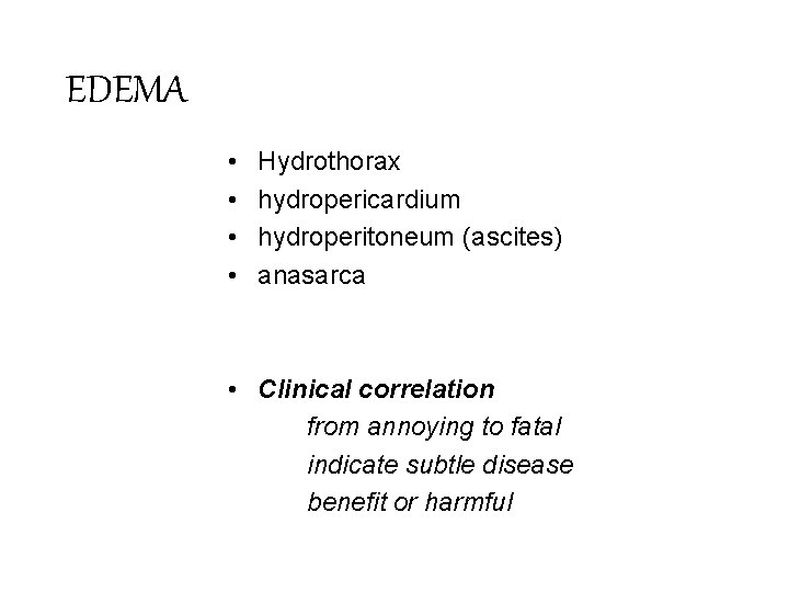 EDEMA • • Hydrothorax hydropericardium hydroperitoneum (ascites) anasarca • Clinical correlation from annoying to