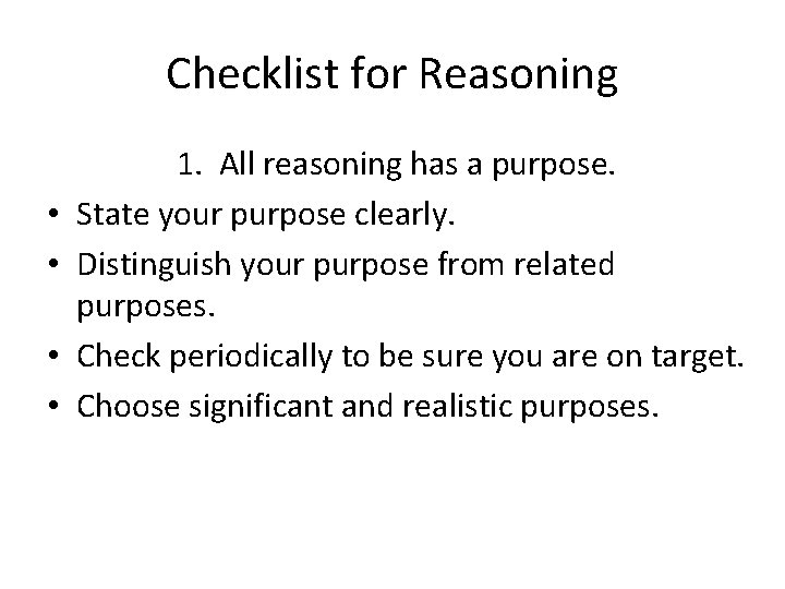 Checklist for Reasoning • • 1. All reasoning has a purpose. State your purpose Checklist for Reasoning • • 1. All reasoning has a purpose. State your purpose
