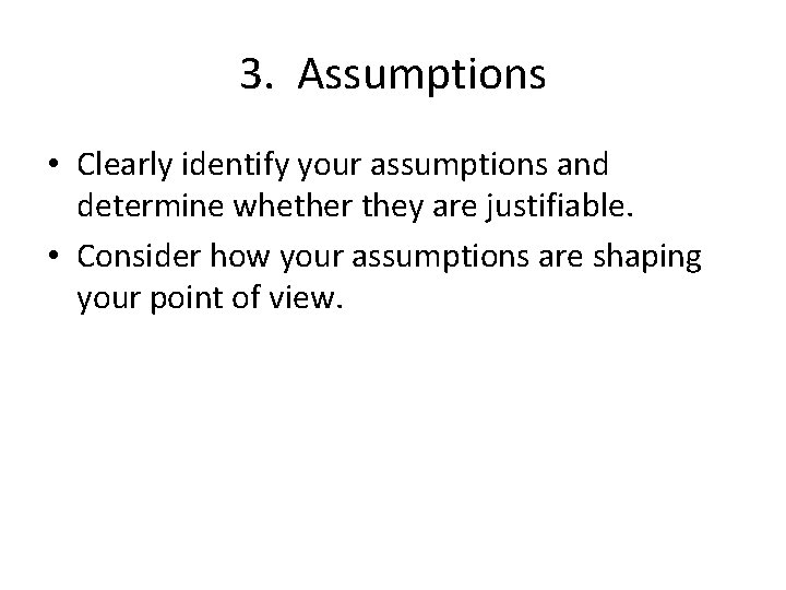 3. Assumptions • Clearly identify your assumptions and determine whether they are justifiable. • 3. Assumptions • Clearly identify your assumptions and determine whether they are justifiable. •