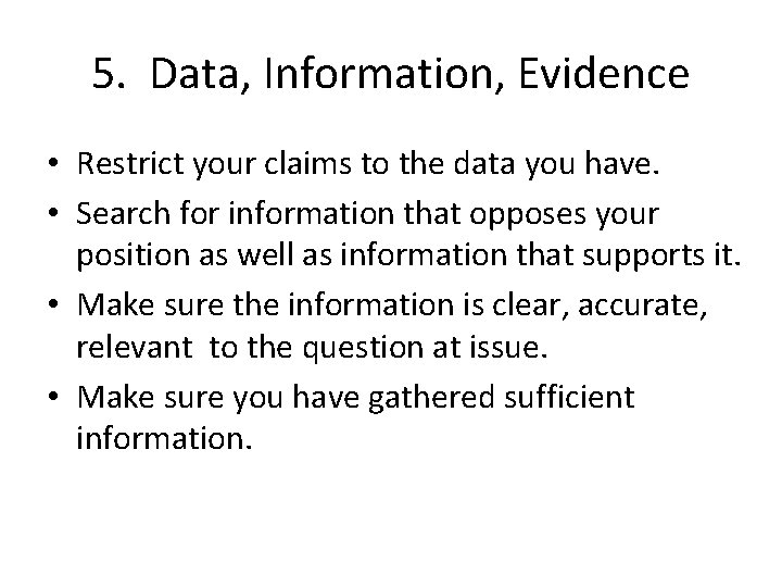 5. Data, Information, Evidence • Restrict your claims to the data you have. • 5. Data, Information, Evidence • Restrict your claims to the data you have. •