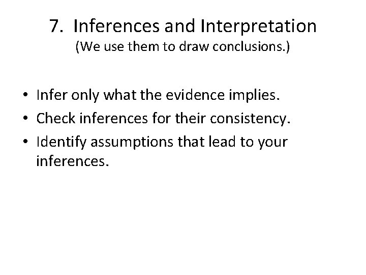 7. Inferences and Interpretation (We use them to draw conclusions. ) • Infer only 7. Inferences and Interpretation (We use them to draw conclusions. ) • Infer only
