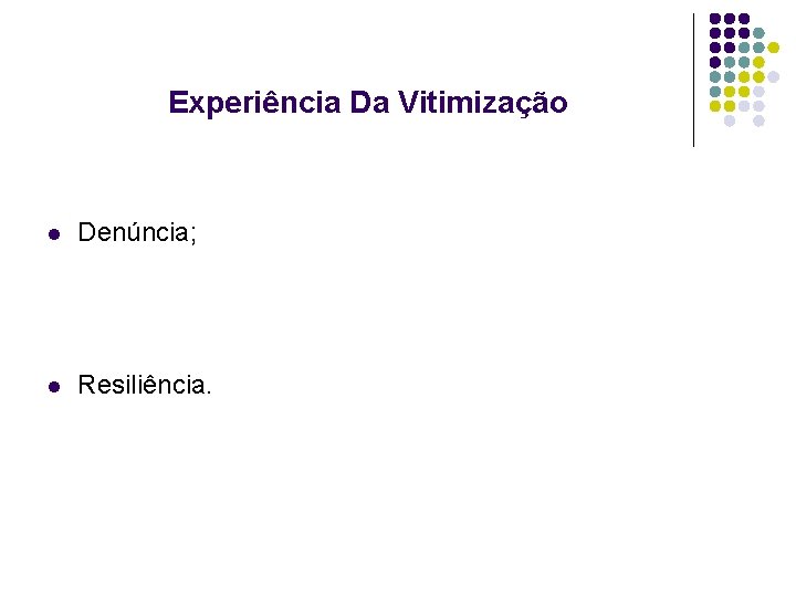 Experiência Da Vitimização l Denúncia; l Resiliência. 