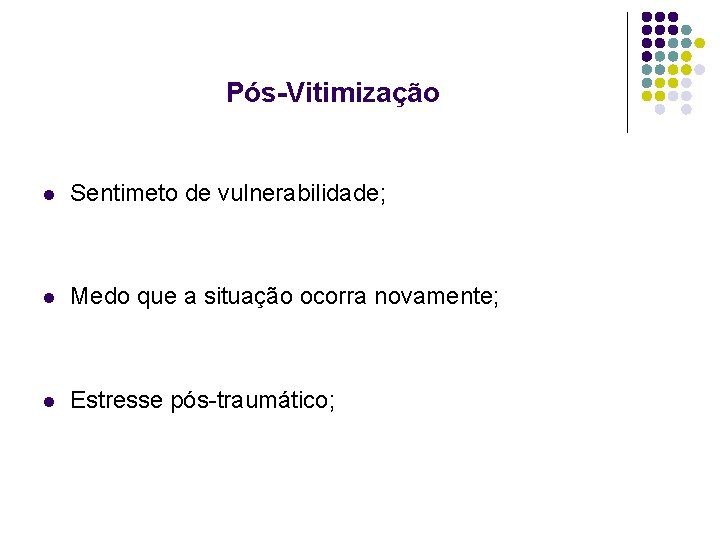 Pós-Vitimização l Sentimeto de vulnerabilidade; l Medo que a situação ocorra novamente; l Estresse