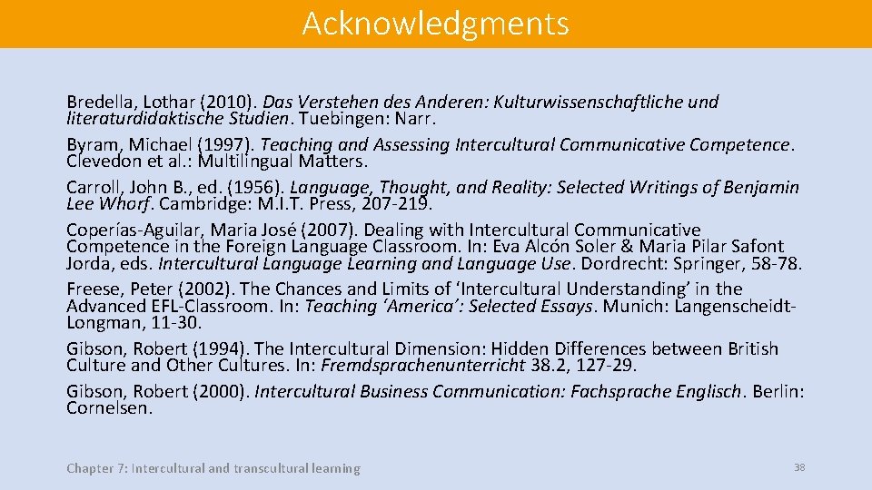 Acknowledgments Bredella, Lothar (2010). Das Verstehen des Anderen: Kulturwissenschaftliche und literaturdidaktische Studien. Tuebingen: Narr.