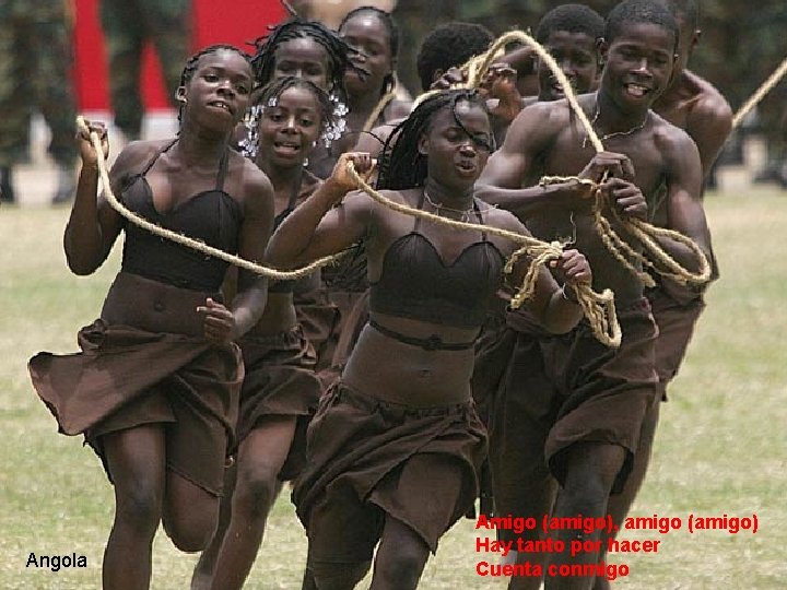 Angola Amigo (amigo), amigo (amigo) Hay tanto por hacer Cuenta conmigo Angola Amigo (amigo), amigo (amigo) Hay tanto por hacer Cuenta conmigo