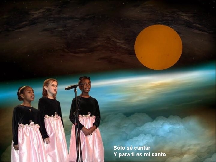 Sólo sé cantar Y para ti es mi canto Sólo sé cantar Y para ti es mi canto