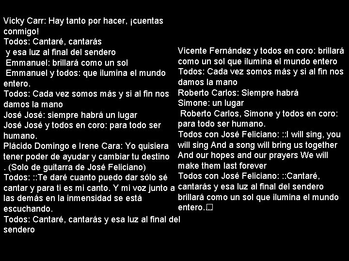 Vicky Carr: Hay tanto por hacer, ¡cuentas conmigo! Todos: Cantaré, cantarás Vicente Fernández y Vicky Carr: Hay tanto por hacer, ¡cuentas conmigo! Todos: Cantaré, cantarás Vicente Fernández y