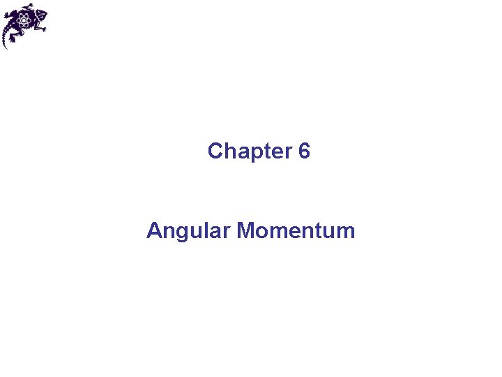 Chapter 6 Angular Momentum 