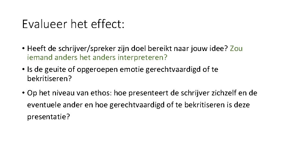 Evalueer het effect: • Heeft de schrijver/spreker zijn doel bereikt naar jouw idee? Zou Evalueer het effect: • Heeft de schrijver/spreker zijn doel bereikt naar jouw idee? Zou