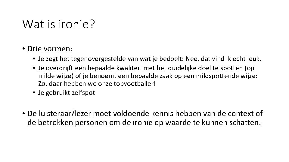 Wat is ironie? • Drie vormen: • Je zegt het tegenovergestelde van wat je Wat is ironie? • Drie vormen: • Je zegt het tegenovergestelde van wat je