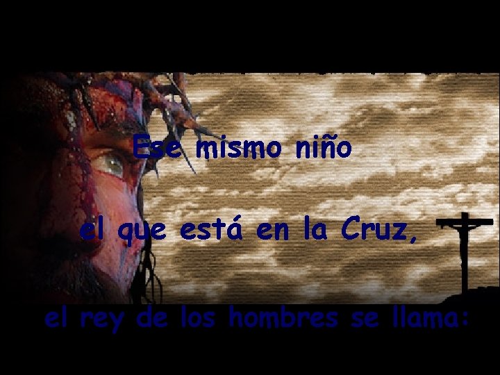 Ese mismo niño el que está en la Cruz, el rey de los hombres