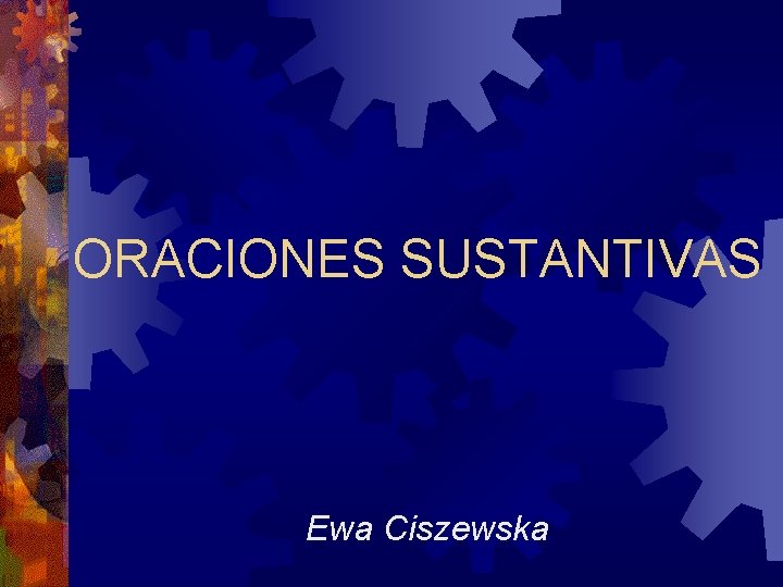 ORACIONES SUSTANTIVAS Ewa Ciszewska 