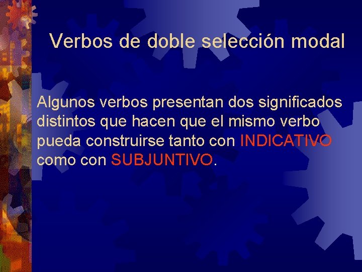 Verbos de doble selección modal Algunos verbos presentan dos significados distintos que hacen que