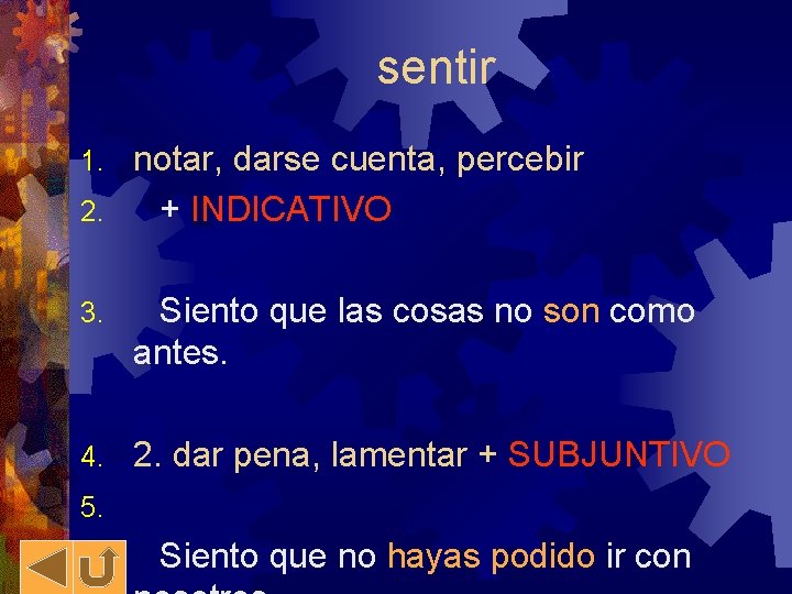 sentir notar, darse cuenta, percebir 2. + INDICATIVO 1. 3. Siento que las cosas