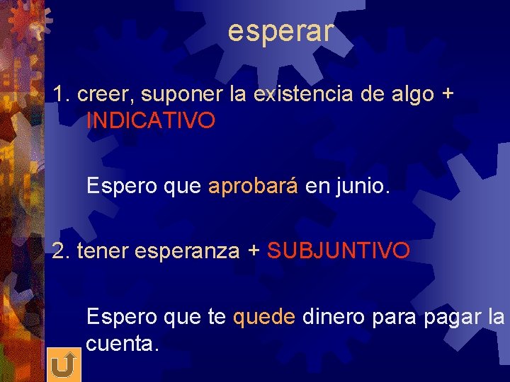 esperar 1. creer, suponer la existencia de algo + INDICATIVO Espero que aprobará en