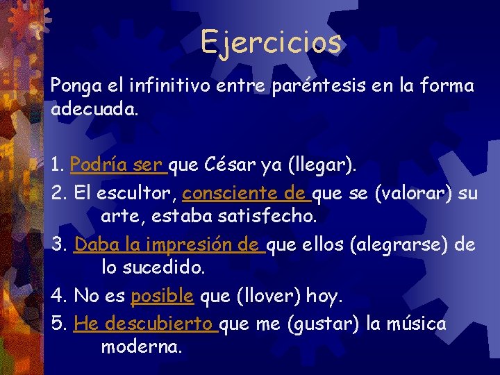 Ejercicios Ponga el infinitivo entre paréntesis en la forma adecuada. 1. Podría ser que