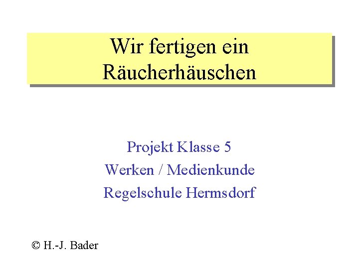 Wir fertigen ein Räucherhäuschen Projekt Klasse 5 Werken / Medienkunde Regelschule Hermsdorf © H.