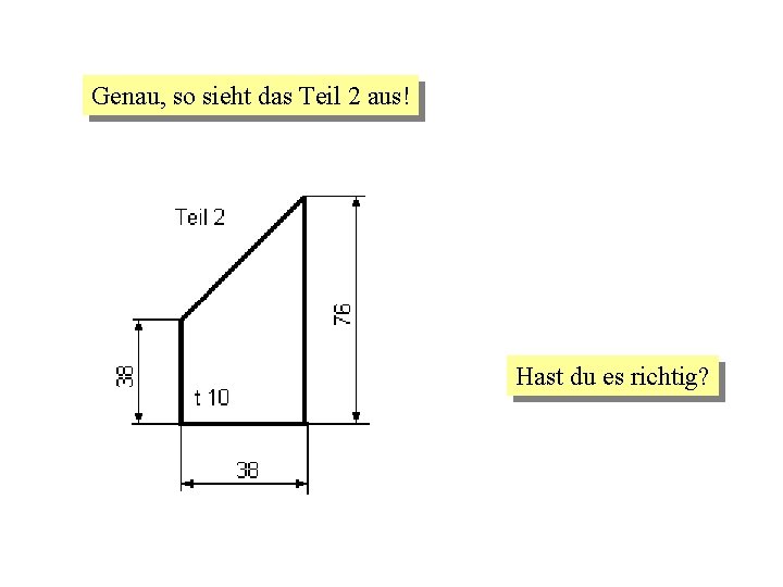 Genau, so sieht das Teil 2 aus! Hast du es richtig? 