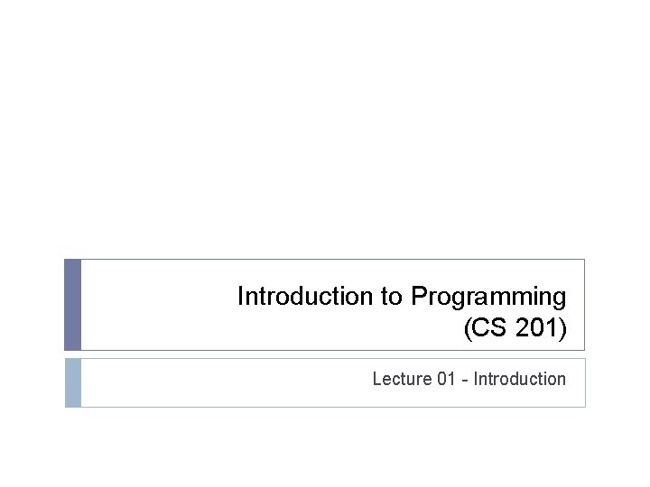 Introduction to Programming (CS 201) Lecture 01 - Introduction 