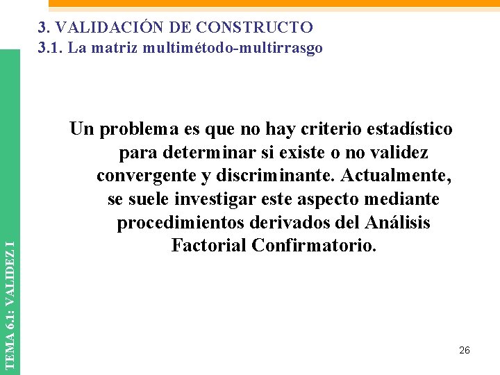 TEMA 6. 1: VALIDEZ I 3. VALIDACIÓN DE CONSTRUCTO 3. 1. La matriz multimétodo-multirrasgo TEMA 6. 1: VALIDEZ I 3. VALIDACIÓN DE CONSTRUCTO 3. 1. La matriz multimétodo-multirrasgo