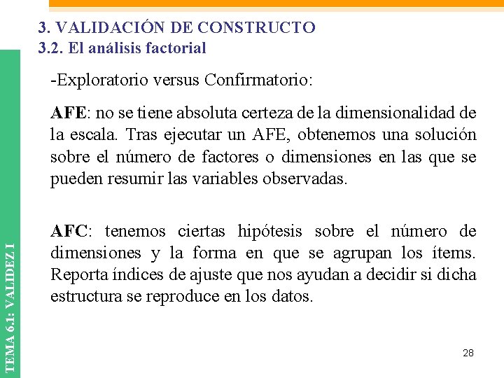 3. VALIDACIÓN DE CONSTRUCTO 3. 2. El análisis factorial -Exploratorio versus Confirmatorio: TEMA 6. 3. VALIDACIÓN DE CONSTRUCTO 3. 2. El análisis factorial -Exploratorio versus Confirmatorio: TEMA 6.