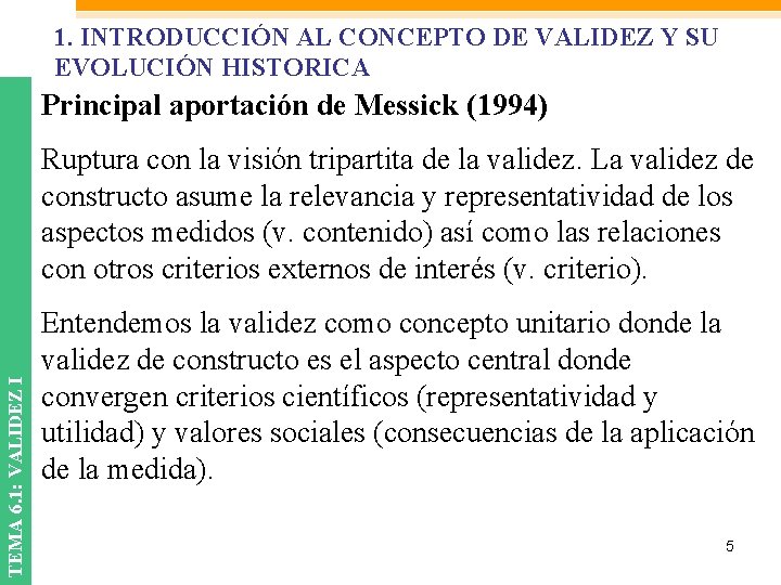 1. INTRODUCCIÓN AL CONCEPTO DE VALIDEZ Y SU EVOLUCIÓN HISTORICA Principal aportación de Messick 1. INTRODUCCIÓN AL CONCEPTO DE VALIDEZ Y SU EVOLUCIÓN HISTORICA Principal aportación de Messick