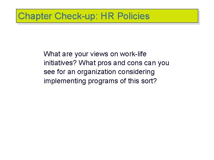 Chapter Check-up: HR Policies What are your views on work-life initiatives? What pros and