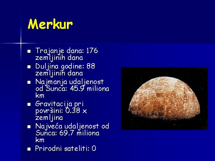 Merkur n n n Trajanje dana: 176 zemljinih dana Duljina godine: 88 zemljinih dana