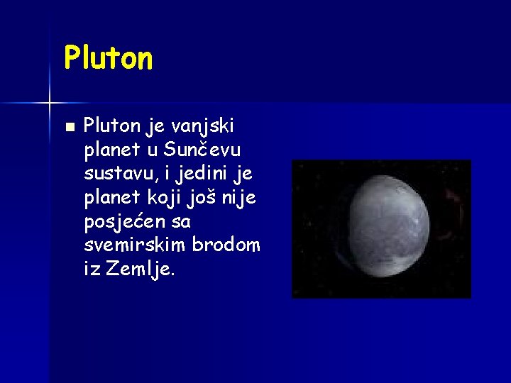 Pluton n Pluton je vanjski planet u Sunčevu sustavu, i jedini je planet koji