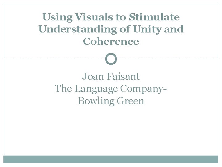 Using Visuals to Stimulate Understanding of Unity and Coherence Joan Faisant The Language Company.