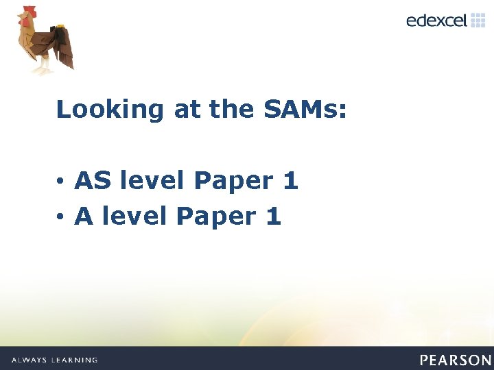 Looking at the SAMs: • AS level Paper 1 • A level Paper 1