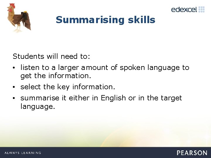 Summarising skills Students will need to: • listen to a larger amount of spoken