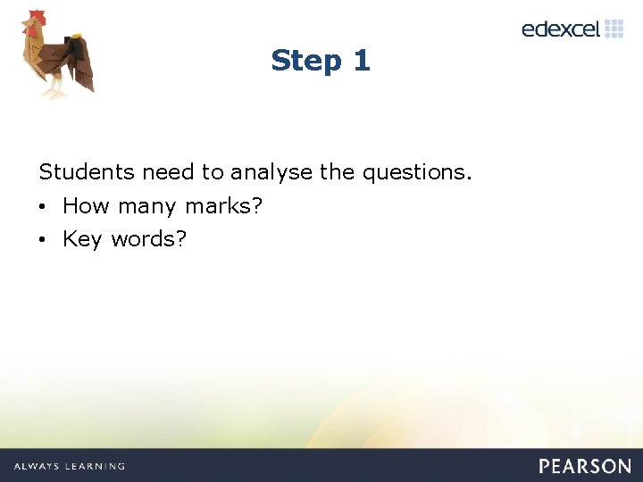 Step 1 Students need to analyse the questions. • How many marks? • Key