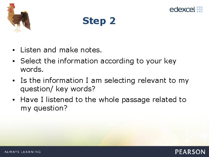Step 2 • Listen and make notes. • Select the information according to your