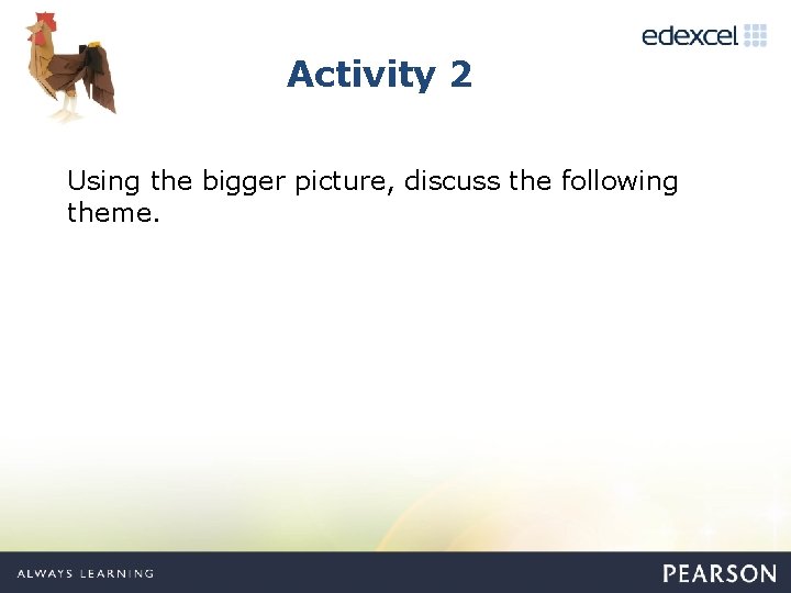Activity 2 Using the bigger picture, discuss the following theme. 
