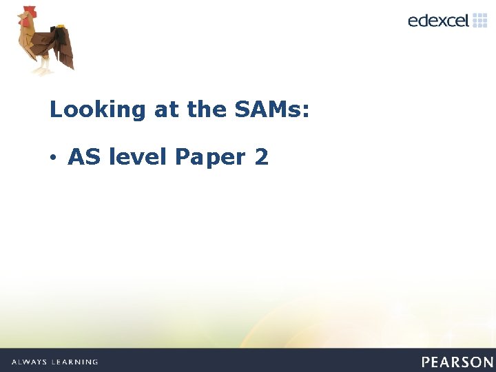 Looking at the SAMs: • AS level Paper 2 