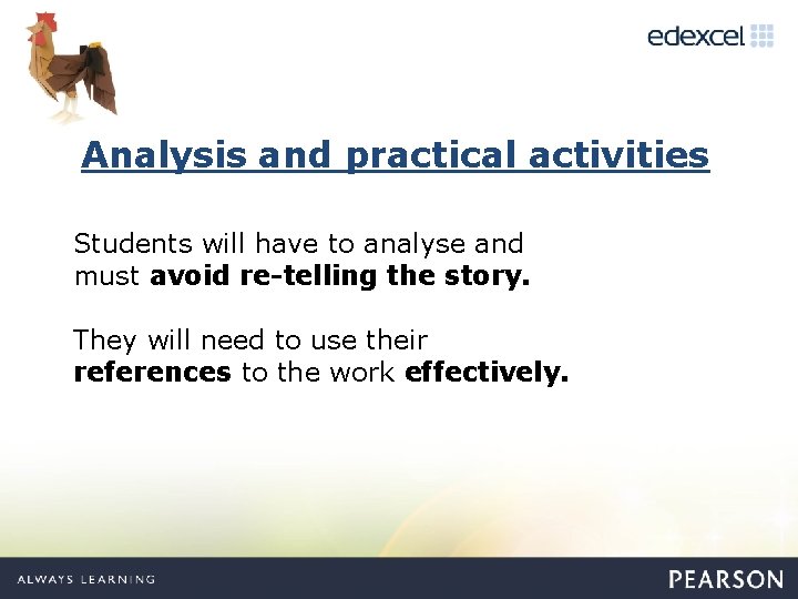 Analysis and practical activities Students will have to analyse and must avoid re-telling the